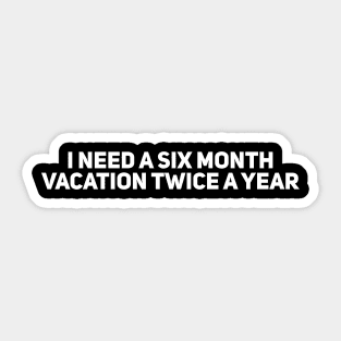 I Need a Six Month Vacation Sticker